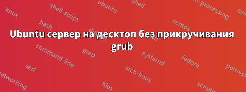 Ubuntu сервер на десктоп без прикручивания grub