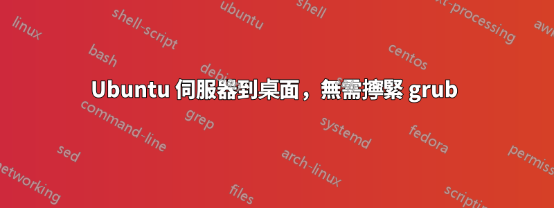 Ubuntu 伺服器到桌面，無需擰緊 grub