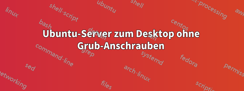 Ubuntu-Server zum Desktop ohne Grub-Anschrauben