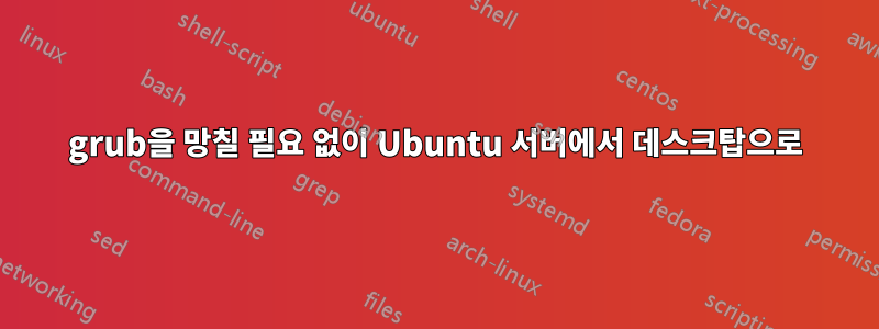 grub을 망칠 필요 없이 Ubuntu 서버에서 데스크탑으로