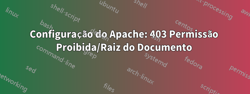 Configuração do Apache: 403 Permissão Proibida/Raiz do Documento