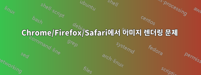 Chrome/Firefox/Safari에서 이미지 렌더링 문제