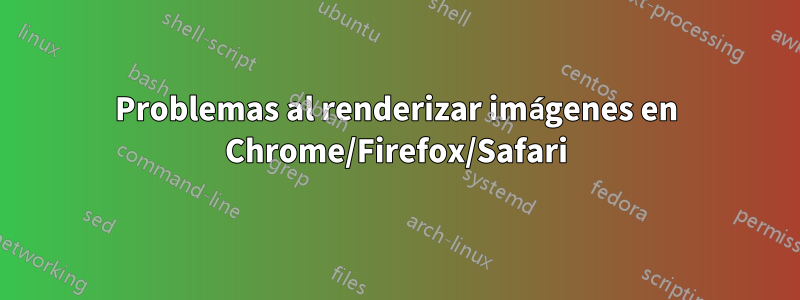 Problemas al renderizar imágenes en Chrome/Firefox/Safari