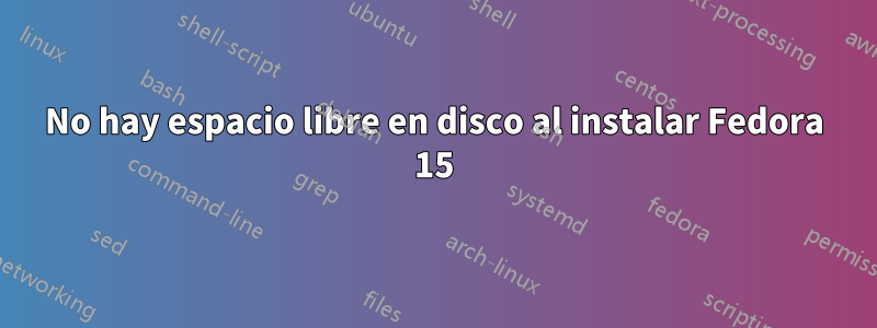 No hay espacio libre en disco al instalar Fedora 15