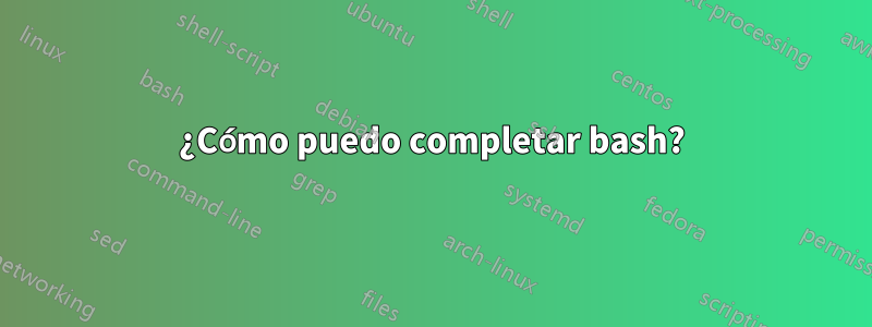 ¿Cómo puedo completar bash?