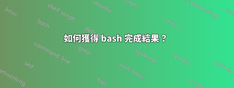 如何獲得 bash 完成結果？