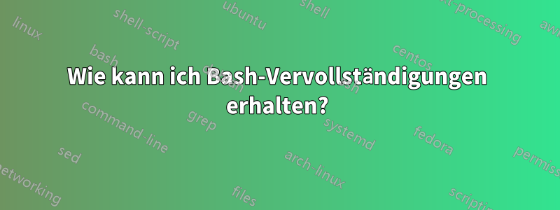 Wie kann ich Bash-Vervollständigungen erhalten?