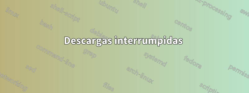 Descargas interrumpidas