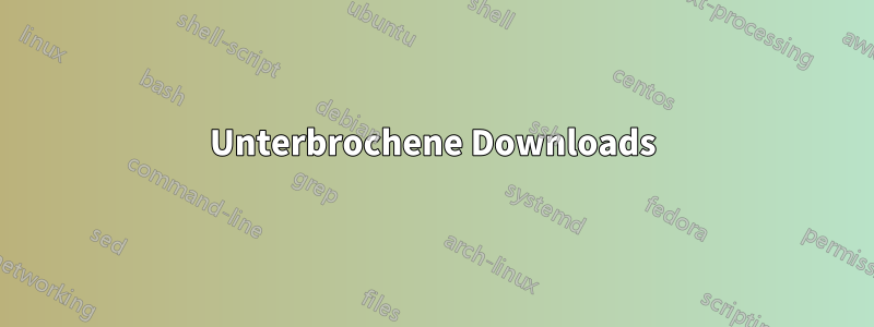 Unterbrochene Downloads