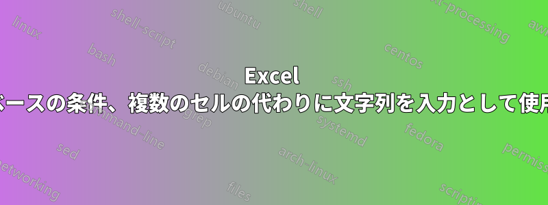 Excel データベースの条件、複数のセルの代わりに文字列を入力として使用します