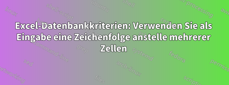 Excel-Datenbankkriterien: Verwenden Sie als Eingabe eine Zeichenfolge anstelle mehrerer Zellen