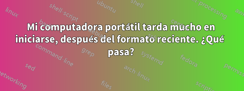 Mi computadora portátil tarda mucho en iniciarse, después del formato reciente. ¿Qué pasa?