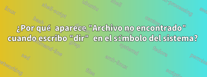 ¿Por qué aparece "Archivo no encontrado" cuando escribo "dir" en el símbolo del sistema?