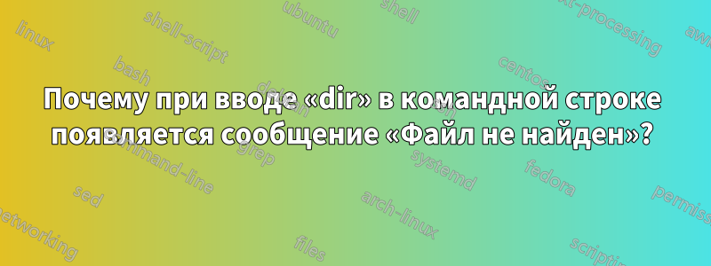 Почему при вводе «dir» в командной строке появляется сообщение «Файл не найден»?