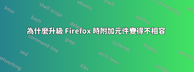 為什麼升級 Firefox 時附加元件變得不相容