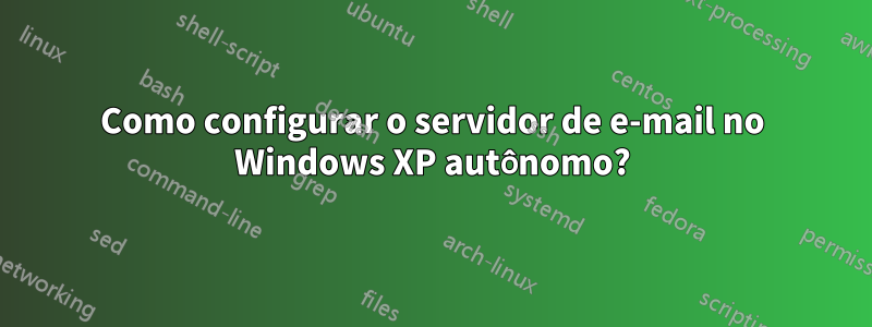 Como configurar o servidor de e-mail no Windows XP autônomo?