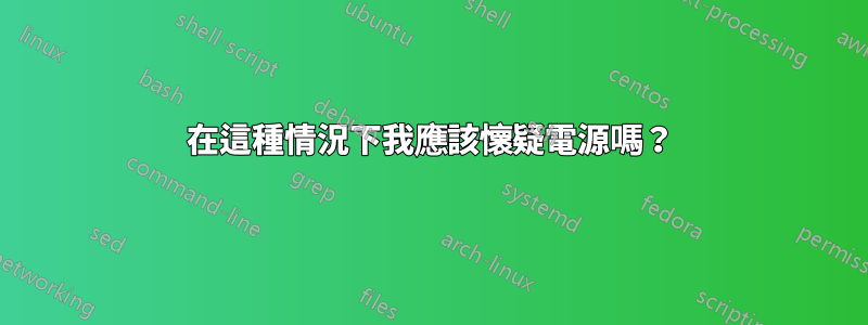 在這種情況下我應該懷疑電源嗎？