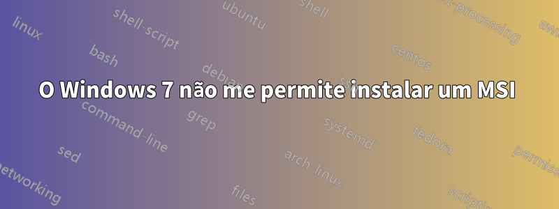 O Windows 7 não me permite instalar um MSI