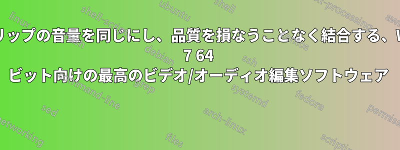 異なるクリップの音量を同じにし、品質を損なうことなく結合する、Windows 7 64 ビット向けの最高のビデオ/オーディオ編集ソフトウェア 