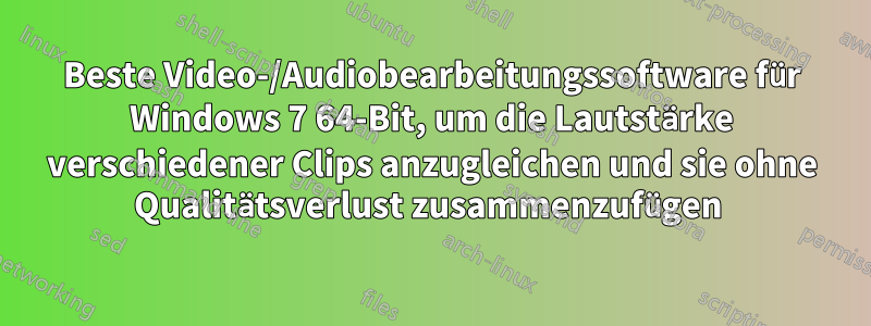 Beste Video-/Audiobearbeitungssoftware für Windows 7 64-Bit, um die Lautstärke verschiedener Clips anzugleichen und sie ohne Qualitätsverlust zusammenzufügen 