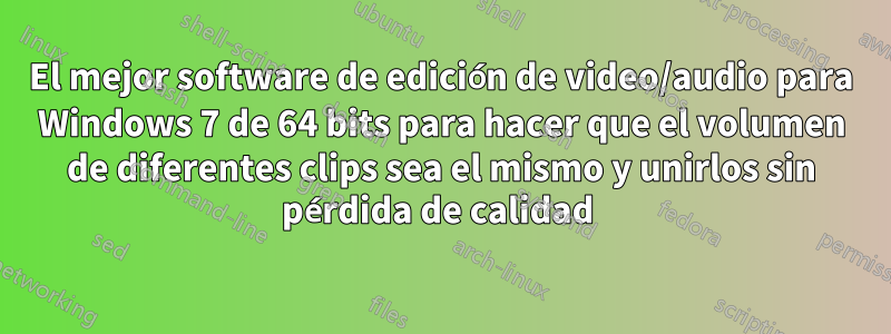 El mejor software de edición de video/audio para Windows 7 de 64 bits para hacer que el volumen de diferentes clips sea el mismo y unirlos sin pérdida de calidad 