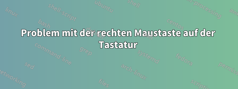 Problem mit der rechten Maustaste auf der Tastatur