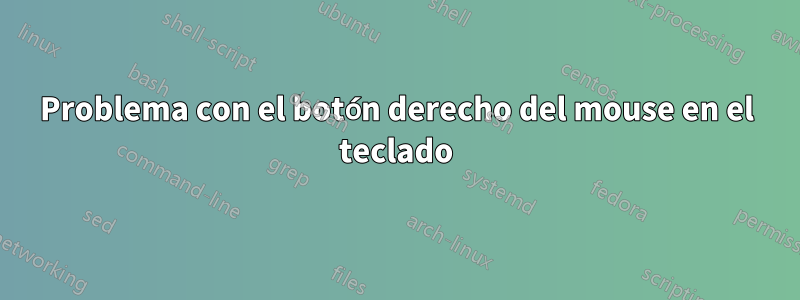 Problema con el botón derecho del mouse en el teclado