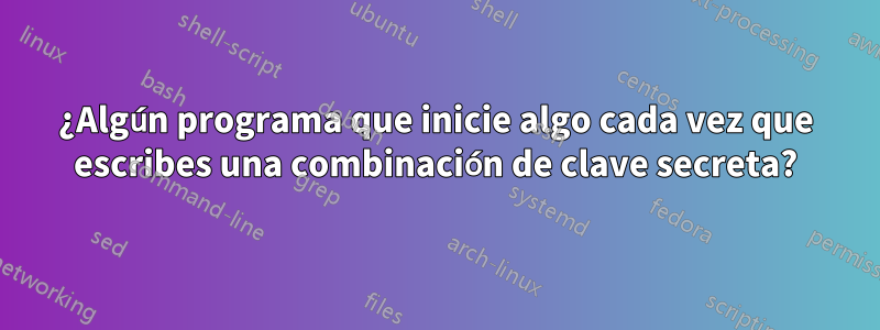 ¿Algún programa que inicie algo cada vez que escribes una combinación de clave secreta?