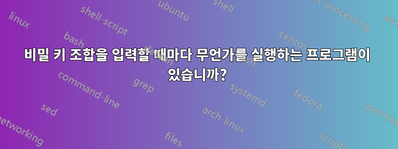 비밀 키 조합을 입력할 때마다 무언가를 실행하는 프로그램이 있습니까?