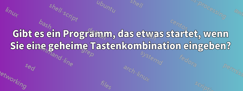 Gibt es ein Programm, das etwas startet, wenn Sie eine geheime Tastenkombination eingeben?