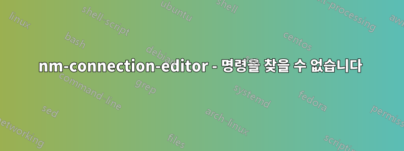 nm-connection-editor - 명령을 찾을 수 없습니다