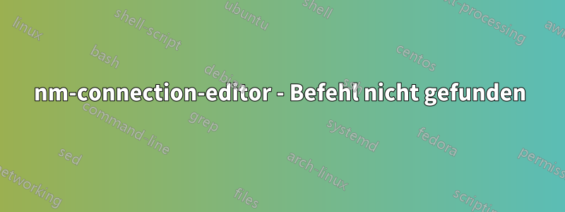 nm-connection-editor - Befehl nicht gefunden