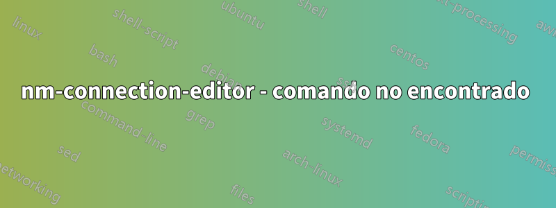 nm-connection-editor - comando no encontrado