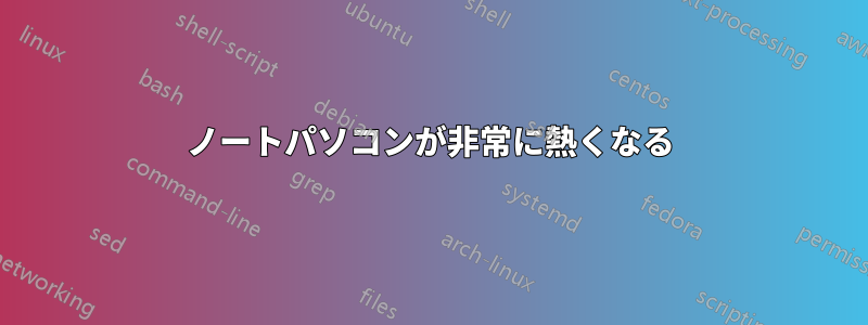 ノートパソコンが非常に熱くなる