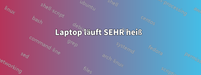 Laptop läuft SEHR heiß