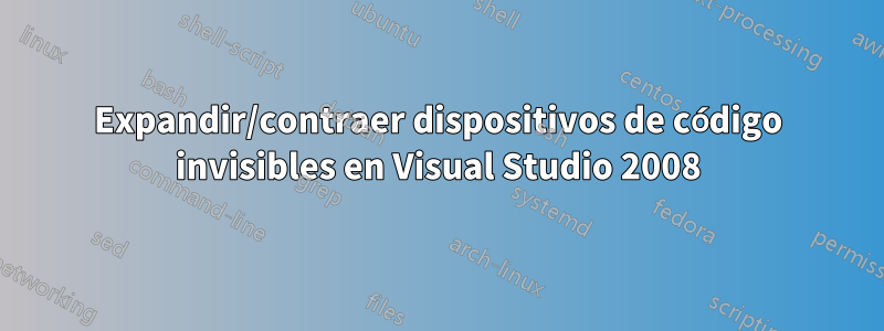 Expandir/contraer dispositivos de código invisibles en Visual Studio 2008