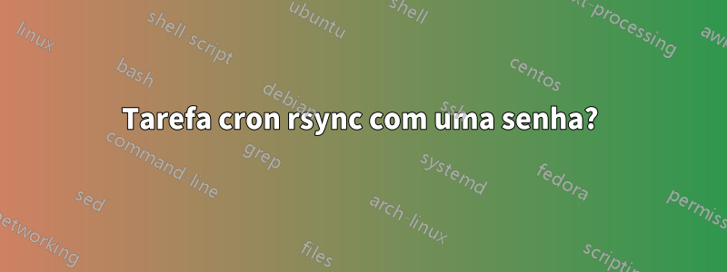 Tarefa cron rsync com uma senha?