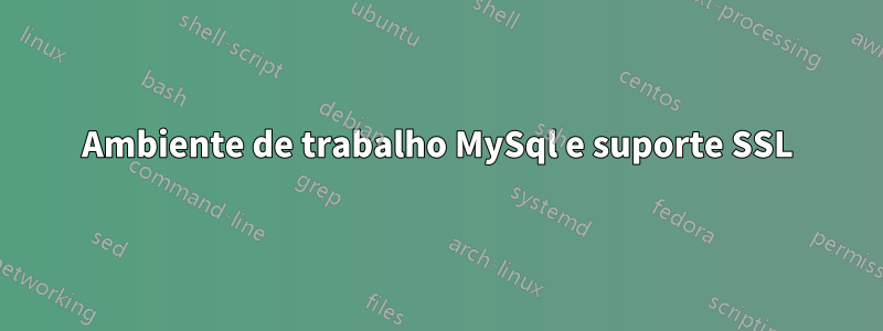 Ambiente de trabalho MySql e suporte SSL