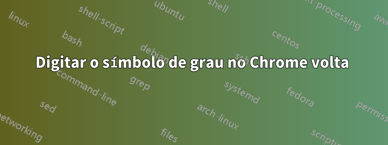 Digitar o símbolo de grau no Chrome volta