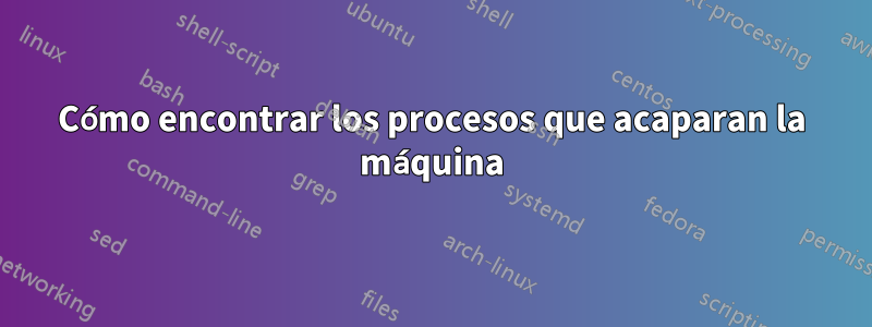 Cómo encontrar los procesos que acaparan la máquina