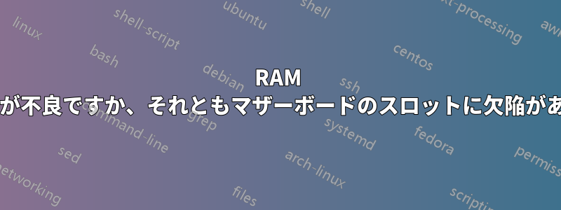 RAM スティックが不良ですか、それともマザーボードのスロットに欠陥がありますか?