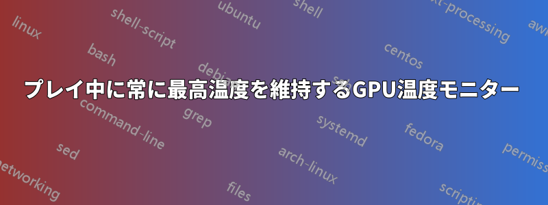 プレイ中に常に最高温度を維持するGPU温度モニター