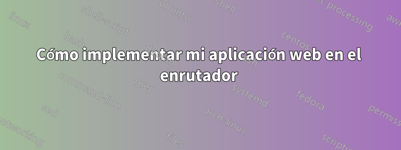 Cómo implementar mi aplicación web en el enrutador