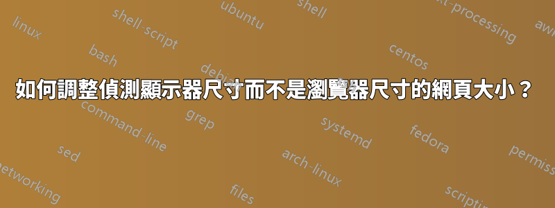 如何調整偵測顯示器尺寸而不是瀏覽器尺寸的網頁大小？