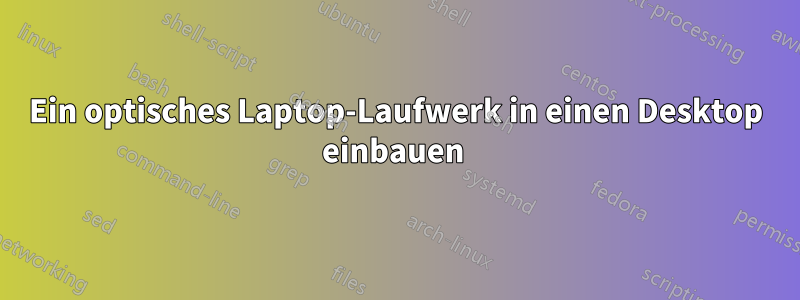 Ein optisches Laptop-Laufwerk in einen Desktop einbauen 