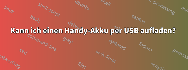 Kann ich einen Handy-Akku per USB aufladen?