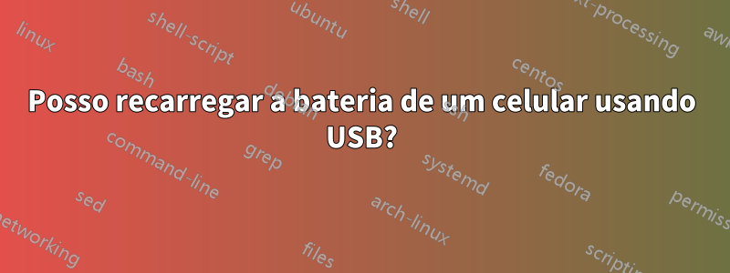 Posso recarregar a bateria de um celular usando USB?