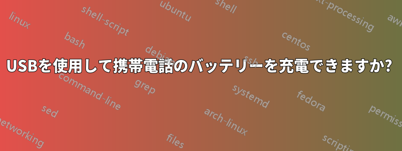 USBを使用して携帯電話のバッテリーを充電できますか?