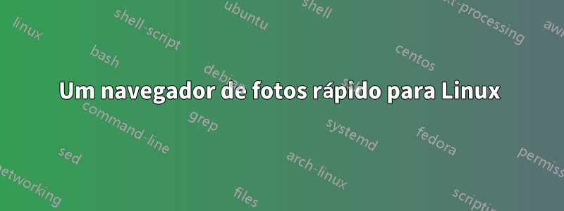 Um navegador de fotos rápido para Linux