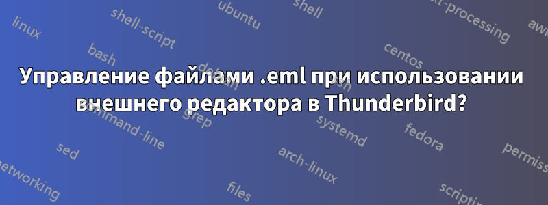 Управление файлами .eml при использовании внешнего редактора в Thunderbird?